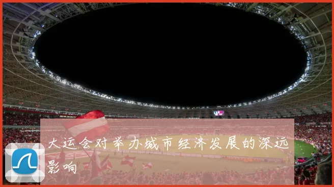 大运会对举办城市经济发展的深远影响