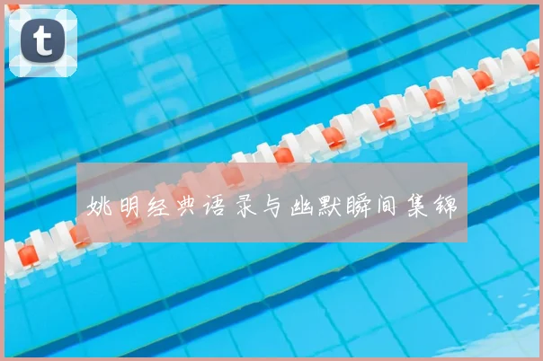 姚明经典语录与幽默瞬间集锦