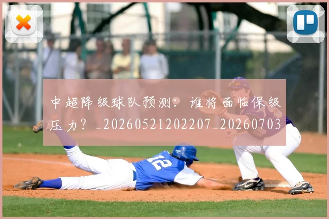 中超降级球队预测:谁将面临保级压力?_20260521202207_20260703205554_20260716191325