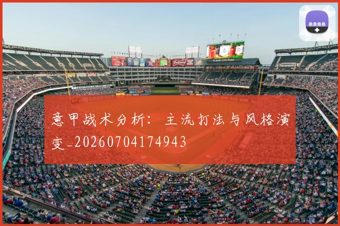 意甲战术分析：主流打法与风格演变_20260704174943