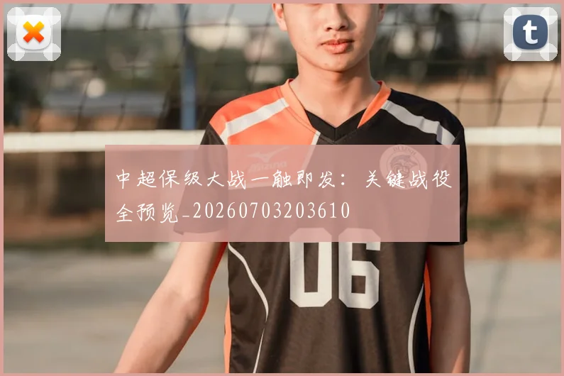 中超保级大战一触即发：关键战役全预览_20260703203610