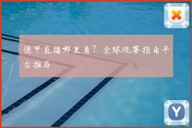 德甲直播哪里看?全球观赛指南平台推荐