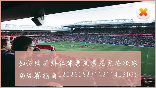 如何购买拜仁球票及慕尼黑安联球场观赛指南_20260527112114_20260703231025